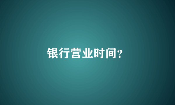 银行营业时间？