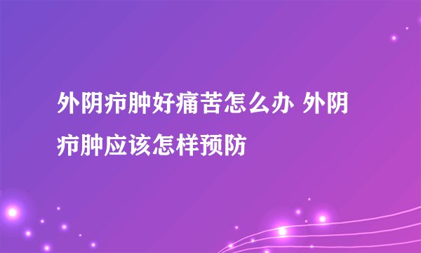 外阴疖肿好痛苦怎么办 外阴疖肿应该怎样预防