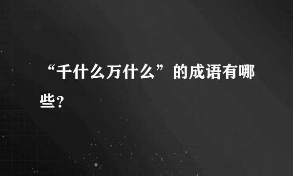 “千什么万什么”的成语有哪些?