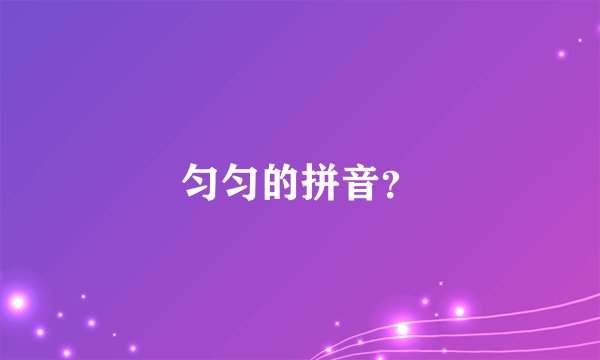 匀匀的拼音？