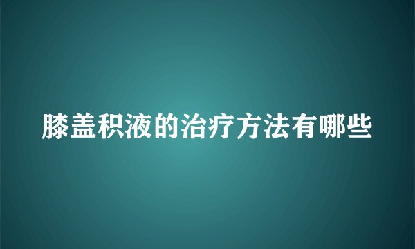 膝盖积液的治疗方法有哪些