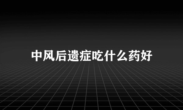 中风后遗症吃什么药好