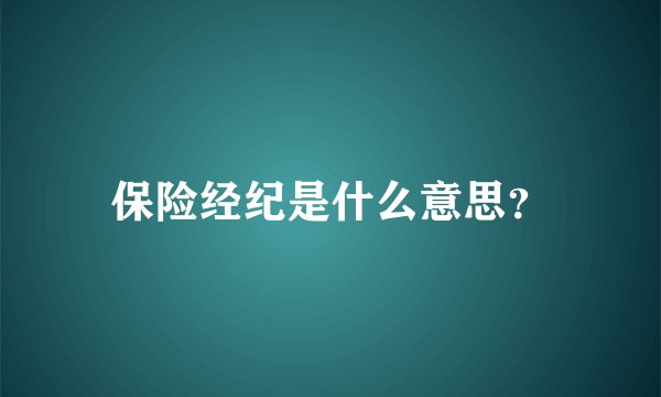 保险经纪是什么意思？
