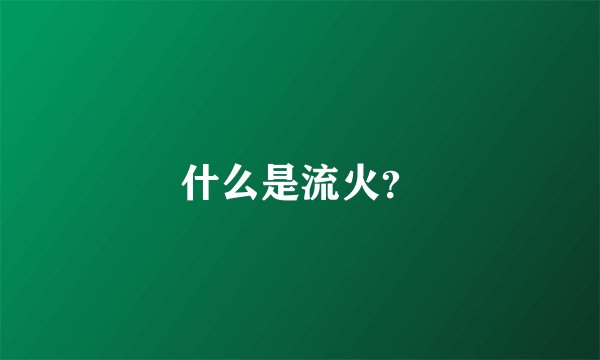 什么是流火？