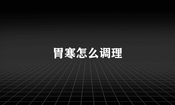 胃寒怎么调理
