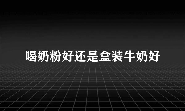 喝奶粉好还是盒装牛奶好