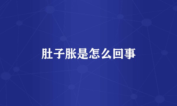 肚子胀是怎么回事