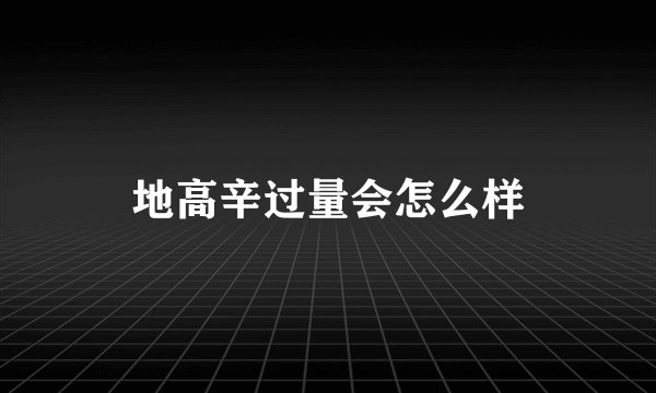 地高辛过量会怎么样