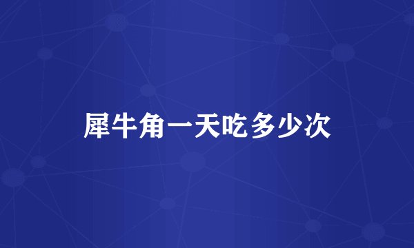 犀牛角一天吃多少次