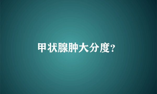 甲状腺肿大分度？