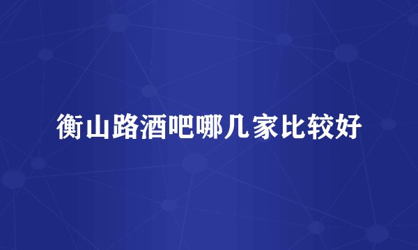衡山路酒吧哪几家比较好