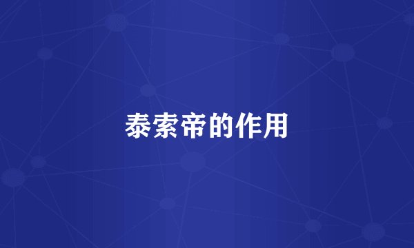 泰索帝的作用