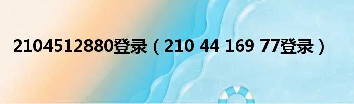 2104512880登录(210 44 169 77登录)