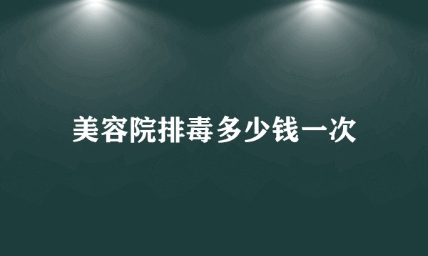美容院排毒多少钱一次