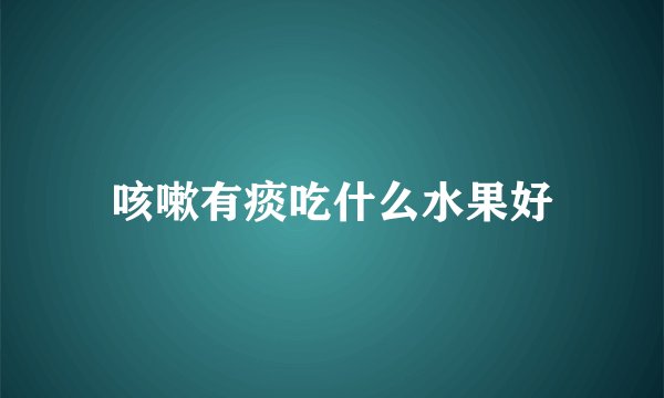 咳嗽有痰吃什么水果好