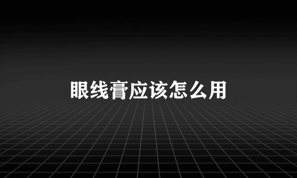 眼线膏应该怎么用