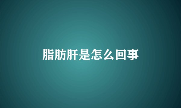 脂肪肝是怎么回事