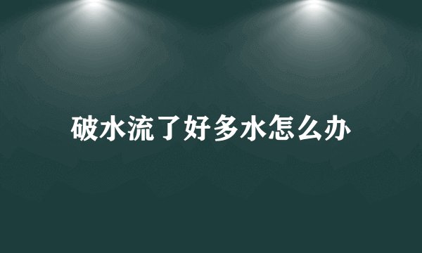 破水流了好多水怎么办