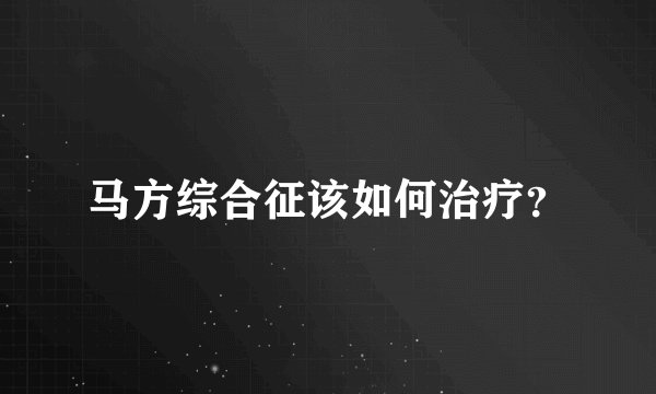 马方综合征该如何治疗？