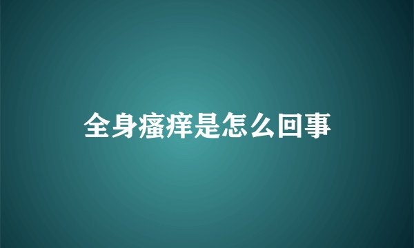全身瘙痒是怎么回事