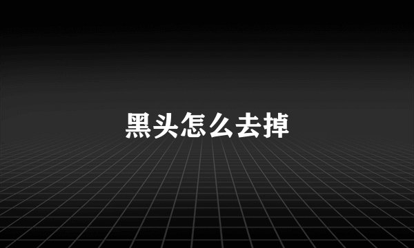 黑头怎么去掉