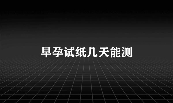 早孕试纸几天能测