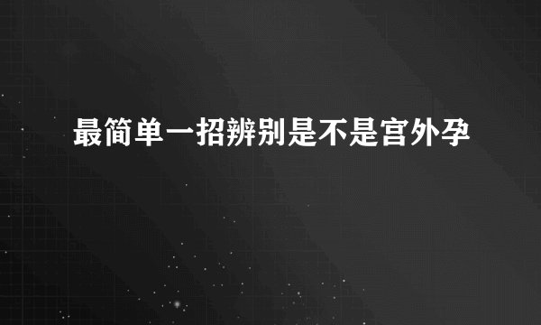 最简单一招辨别是不是宫外孕