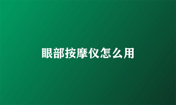 眼部按摩仪怎么用
