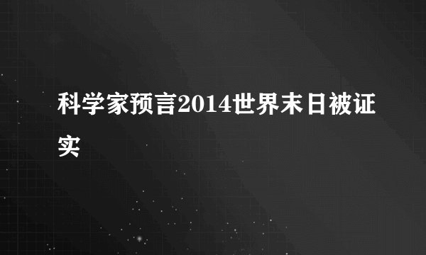科学家预言2014世界末日被证实