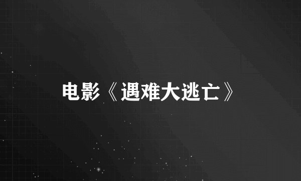 电影《遇难大逃亡》