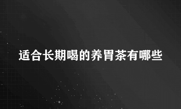适合长期喝的养胃茶有哪些