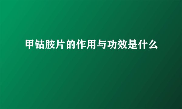 甲钴胺片的作用与功效是什么