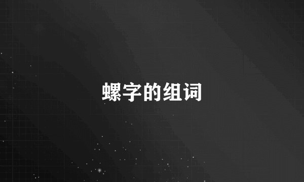 螺字的组词