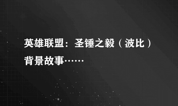 英雄联盟：圣锤之毅（波比）背景故事……