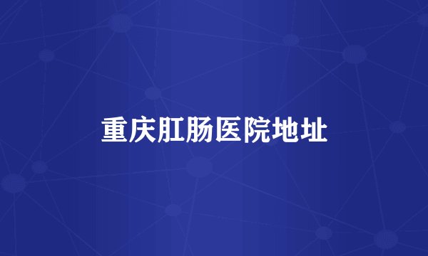 重庆肛肠医院地址