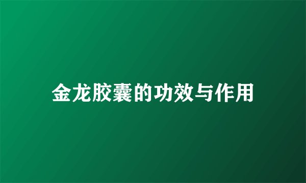 金龙胶囊的功效与作用