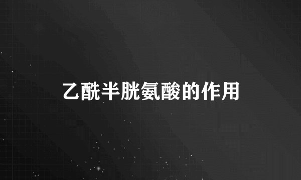 乙酰半胱氨酸的作用