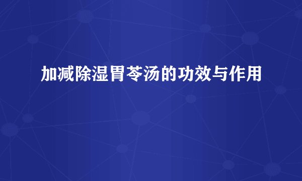 加减除湿胃苓汤的功效与作用