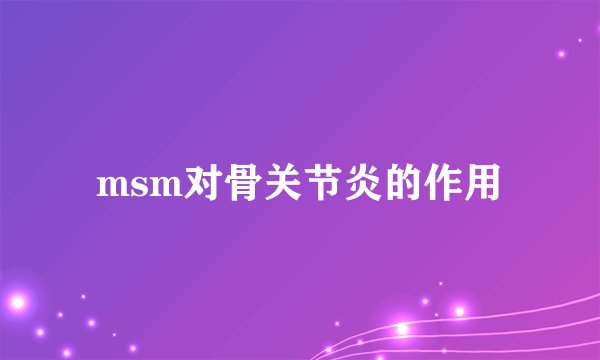 msm对骨关节炎的作用