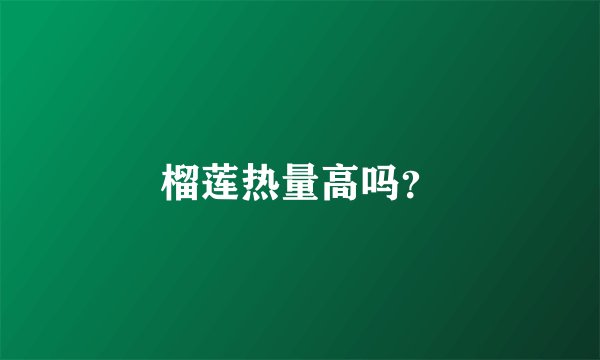 榴莲热量高吗？