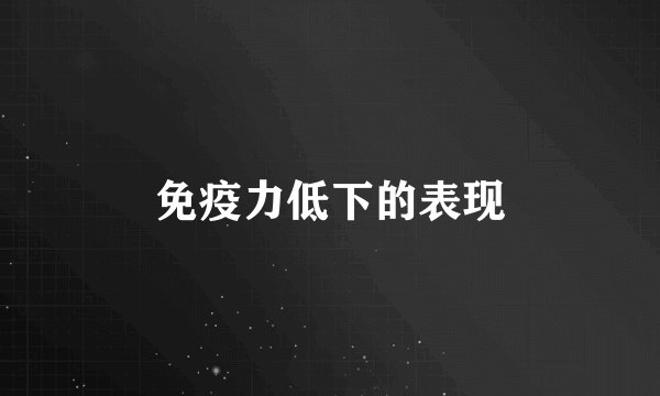 免疫力低下的表现