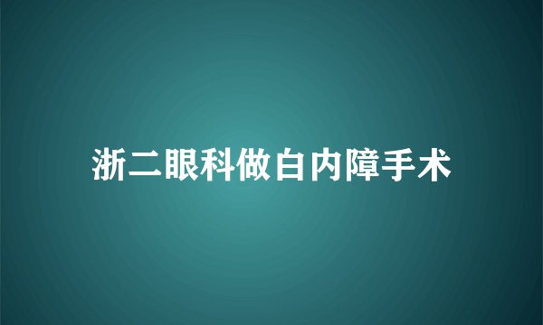 浙二眼科做白内障手术