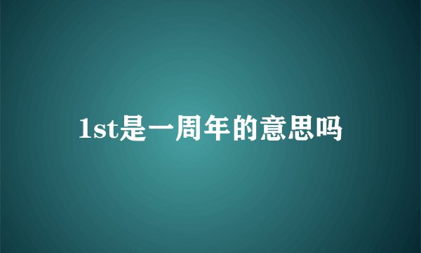 1st是一周年的意思吗