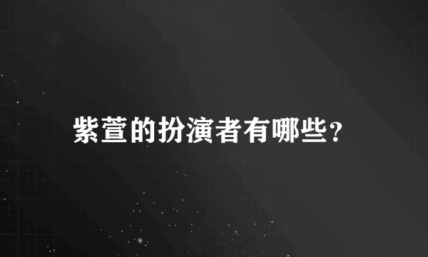 紫萱的扮演者有哪些?