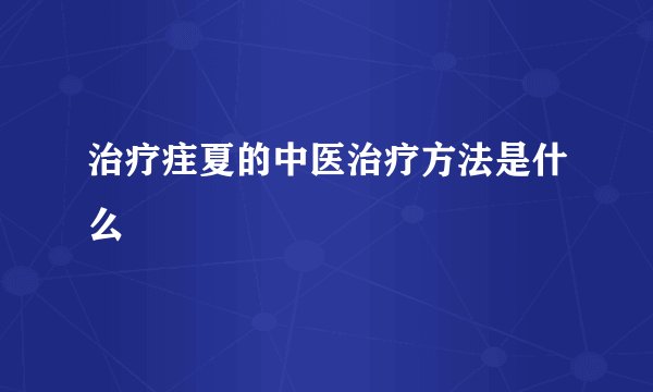治疗疰夏的中医治疗方法是什么