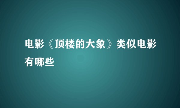 电影《顶楼的大象》类似电影有哪些
