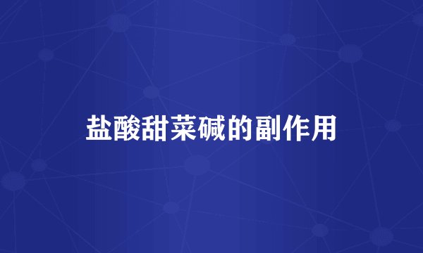 盐酸甜菜碱的副作用
