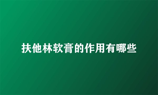 扶他林软膏的作用有哪些