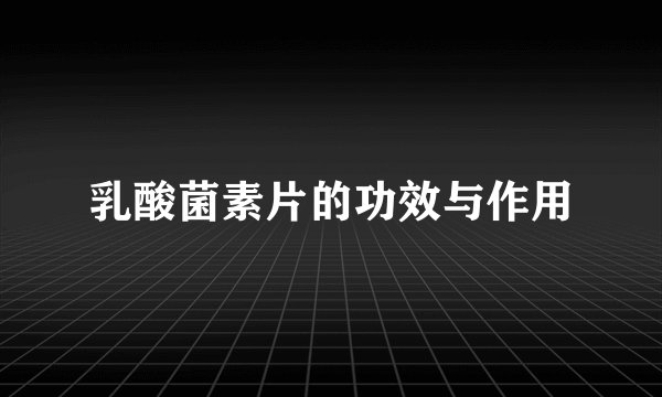 乳酸菌素片的功效与作用