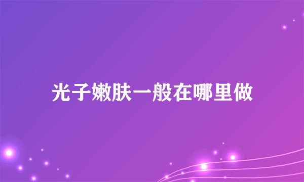 光子嫩肤一般在哪里做